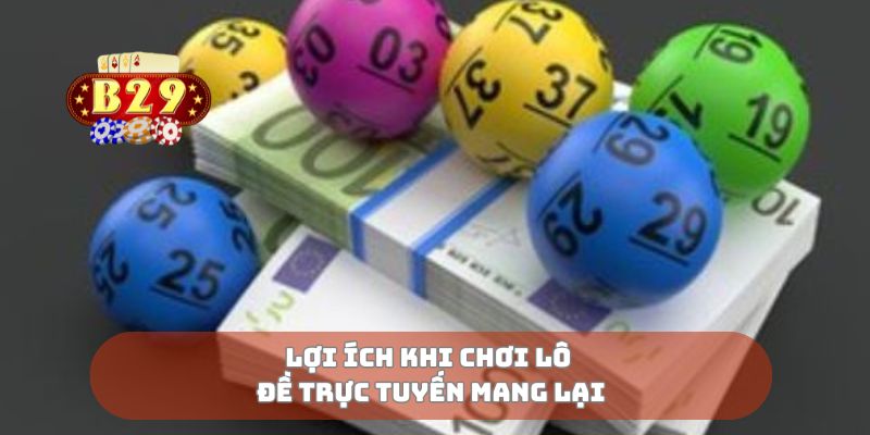 Lợi ích khi chơi lô đề trực tuyến mang lại