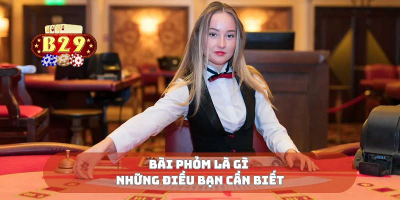 Bài phỏm là gì những điều bạn cần biết