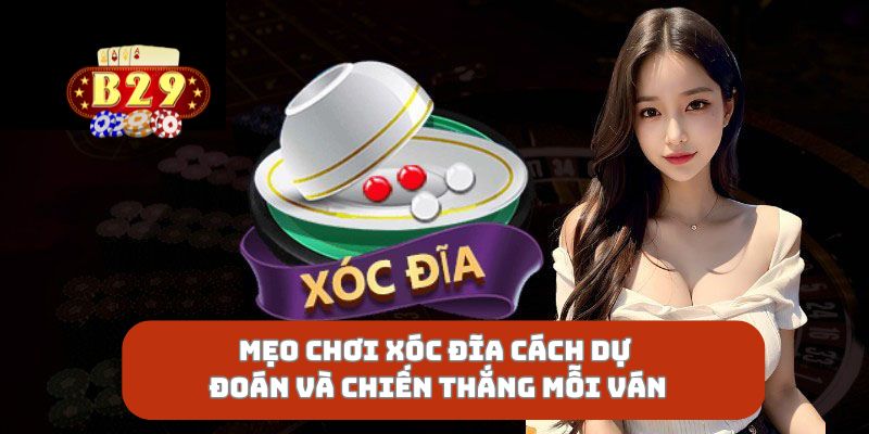 Mẹo Chơi Xóc Đĩa Cách Dự Đoán Và Chiến Thắng Mỗi Ván