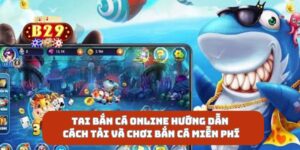 Tai Bắn Cá Online Hướng Dẫn Cách Tải Và Chơi Bắn Cá Miễn Phí