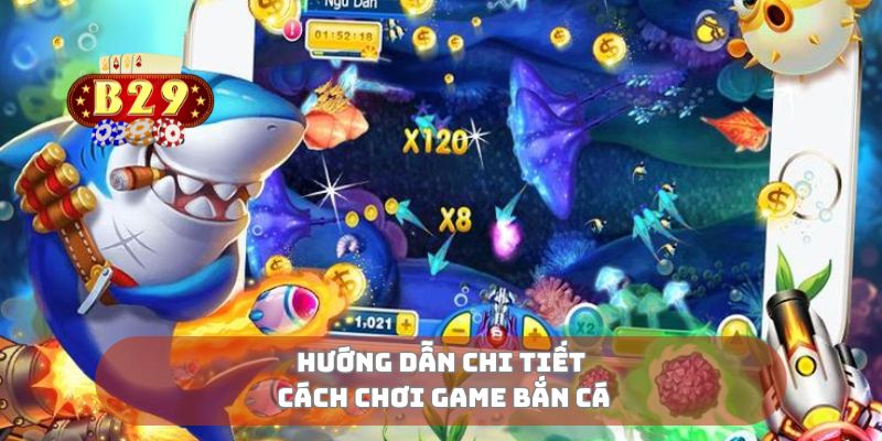 Hướng dẫn chi tiết cách chơi game bắn cá